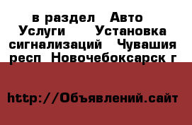  в раздел : Авто » Услуги »  » Установка сигнализаций . Чувашия респ.,Новочебоксарск г.